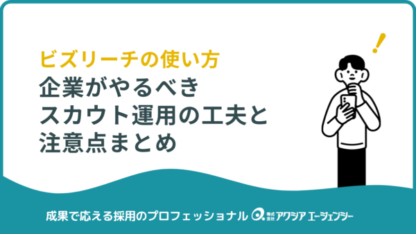 ビズリーチの使い方で差がつく！企業がやるべきスカウト運用の工夫と注意点まとめ