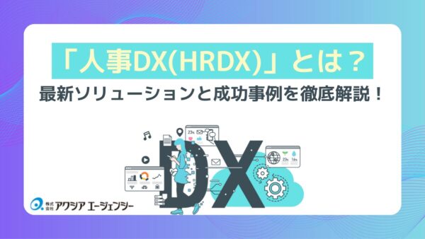 あらゆる企業で推進が進む「人事DX（HRDX）」とは？最新ソリューションと成功事例を徹底解説！