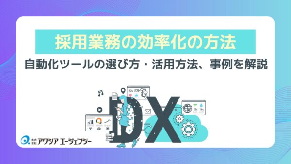 採用業務に悩んでいる方必見！人事の負担を減らす「採用業務効率化の方法」とは？仕組みや業務を自動化する支援ツールの選び方・活用方法、成功事例を徹底解説