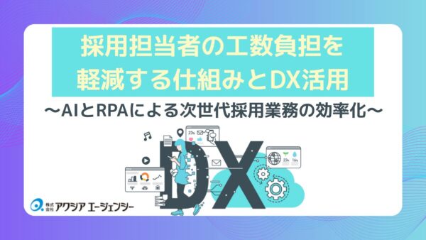採用担当者の工数負担を軽減する仕組みとDX活用のポイント〜AIとRPAによる次世代採用業務の効率化〜
