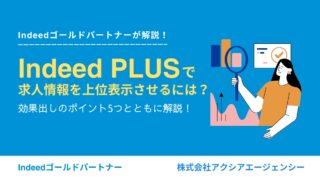 Indeed PLUSで求人情報を上位表示させるには？原稿作成・効果出しのポイント5つとともに解説！