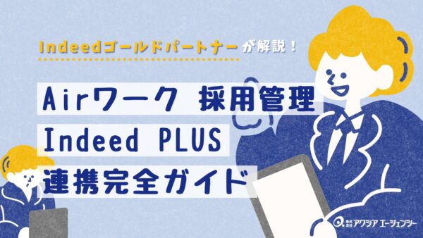 エアワーク 採用管理を活用したIndeed PLUS連携完全ガイド｜連携方法から効果的な運用方法まで徹底解説！