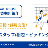 【軽作業スタッフ 成功事例】適切な予算設定や原稿の改善で、「3か月掲載でも未充足」から「わずか9日で充足」へ！