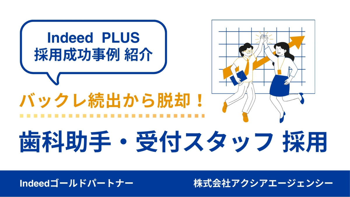 【歯科助手・受付 採用成功事例】バックレ続出から脱却！応募者層を広げて応募数アップ、採用へつなげた工夫とは
