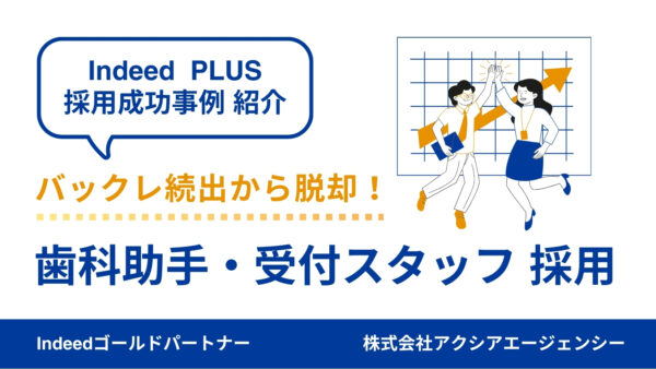 【歯科助手・受付 採用成功事例】バックレ続出から脱却！応募者層を広げて応募数アップ、採用へつなげた工夫とは