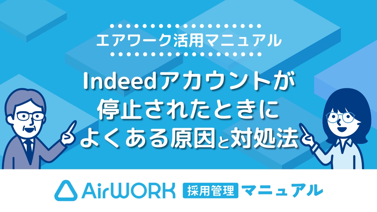Indeedアカウントが停止された時に、まず確認すべき原因と対処法を解説！【エアワーク活用マニュアル】