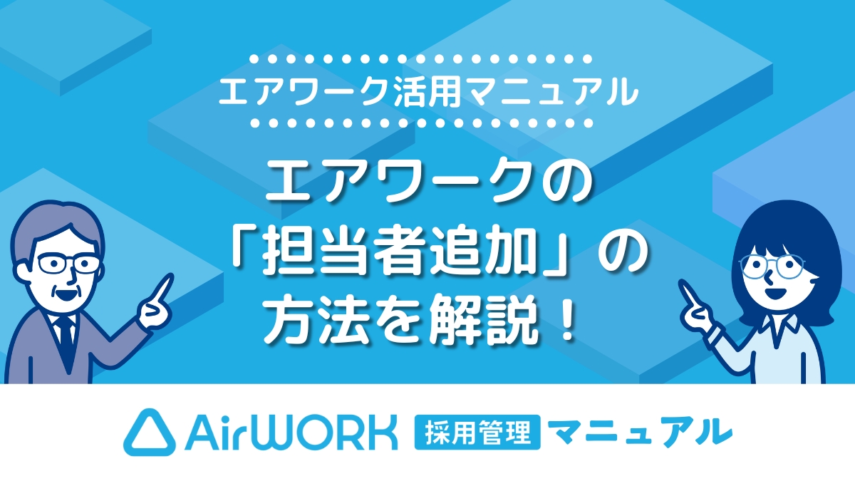 エアワークの担当者追加の方法を解説!複数名で利用すると応募者情報の共有できるなどのメリットも【エアワーク活用マニュアル】