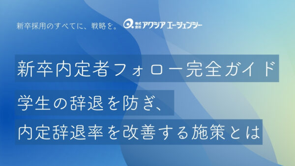 【新卒内定者フォロー完全ガイド】学生の辞退を防ぎ内定辞退率を改善する施策とは？