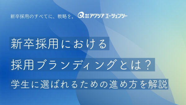 新卒採用における採用ブランディングとは？学生に選ばれるための進め方を解説