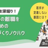 若手が定着しないのはなぜ？Z世代の離職を防ぐための組織づくりノウハウ