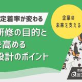 新入社員の定着率が変わる！社員研修の目的と効果を高める教育設計のポイント