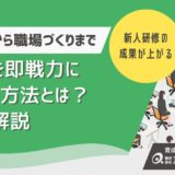 新入社員を即戦力に育てる方法とは？教育設計から職場づくりまで徹底解説