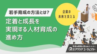 若手社員育成の方法とは？定着と成長を実現する人材育成の進め方