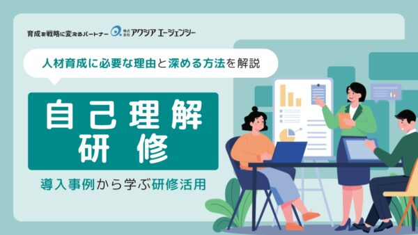 【導入事例】自己理解研修｜人材育成に必要な理由と深める方法を解説