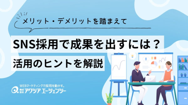SNS採用で成果を出すには？メリット・デメリットを踏まえた活用のヒントを解説