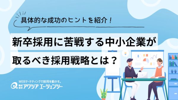 新卒採用に苦戦する中小企業が取るべき戦略とは？採用市場の変化と具体的な成功のヒントを紹介！